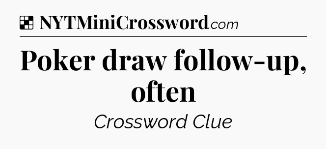 Solution: Poker draw follow-up, often - NYT Crossword