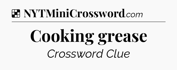 Solution: Cooking grease - NYT Crossword