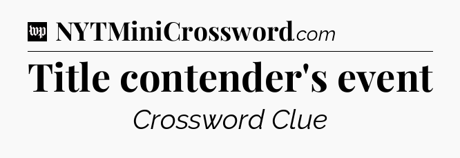 Title contender's event Crossword Clue