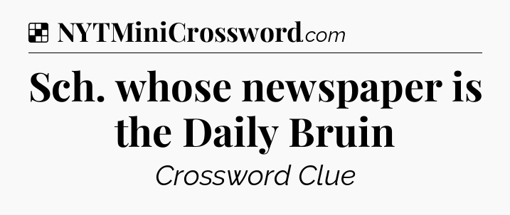Solution: Sch. whose newspaper is the Daily Bruin - NYT Crossword