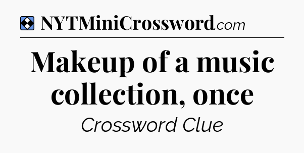 Solution: Makeup of a music collection, once - NYT Mini Crossword