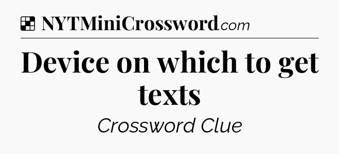 Solution: Device on which to get texts - NYT Crossword