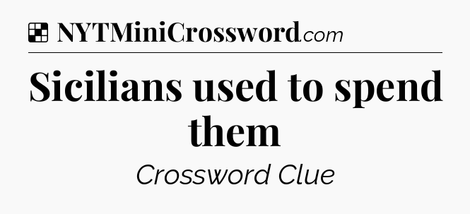 Solution: Sicilians used to spend them - NYT Crossword