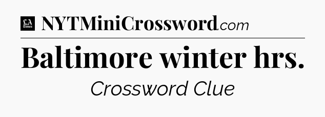 Baltimore winter hrs - LA Times Crossword