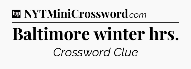 Baltimore winter hrs Crossword Clue
