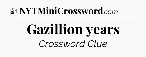 Gazillion years - Daily Themed Classic Crossword