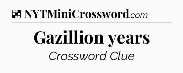 Solution: Gazillion years - NYT Crossword