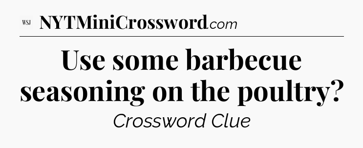 Use some barbecue seasoning on the poultry - WSJ Crossword