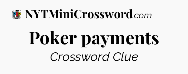 Poker payments Crossword Clue