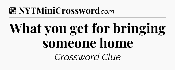 Solution: What you get for bringing someone home - NYT Crossword