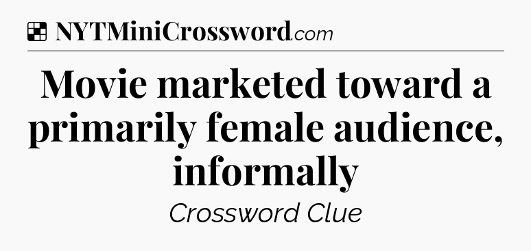 Solution: Movie marketed toward a primarily female audience, informally - NYT Crossword