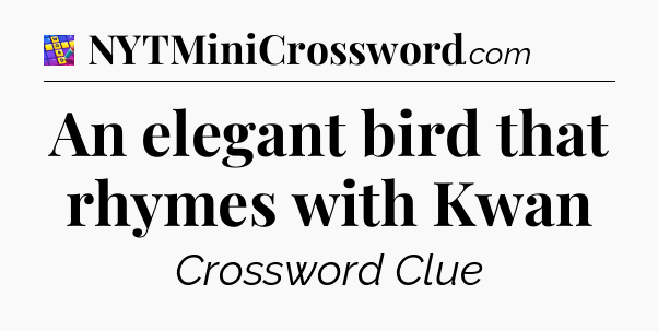 An elegant bird that rhymes with Kwan Codycross
