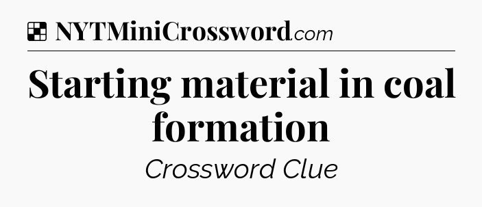 Solution: Starting material in coal formation - NYT Crossword