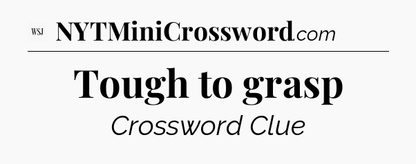 Tough to grasp - WSJ Crossword