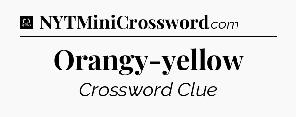 Orangy-yellow - LA Times Crossword