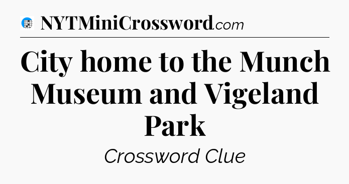 City home to the Munch Museum and Vigeland Park Crossword Clue