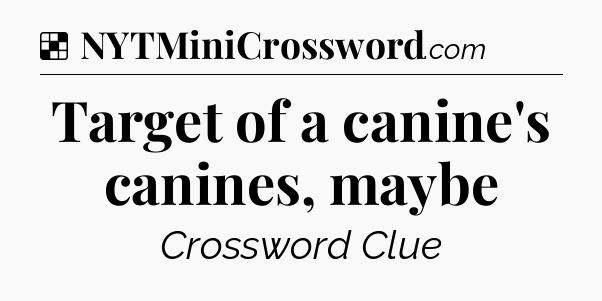 Solution: Target of a canine's canines, maybe - NYT Crossword