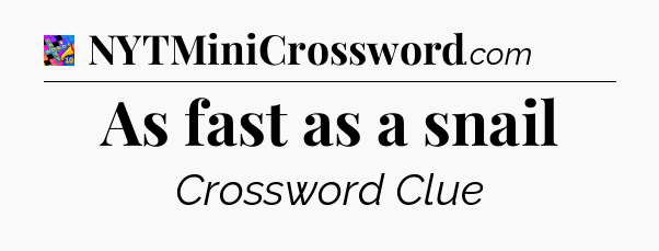 As fast as a snail Crossword Clue
