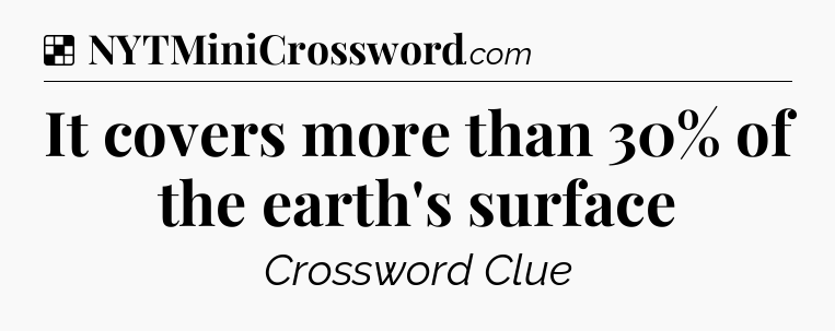 Solution: It covers more than 30% of the earth's surface - NYT Crossword