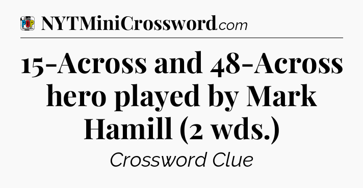 15-Across and 48-Across hero played by Mark Hamill (2 wds.) Crossword Clue