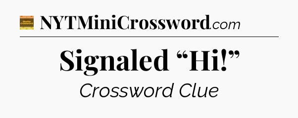 Signaled “Hi!” - Eugene Sheffer Crossword
