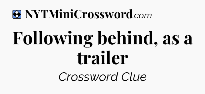Solution: Following behind, as a trailer - NYT Mini Crossword