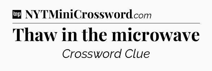 Thaw in the microwave Crossword Clue