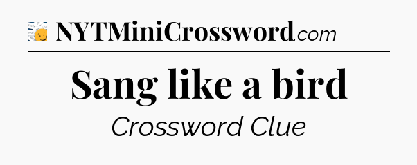 Sang like a bird - 7 Little Words