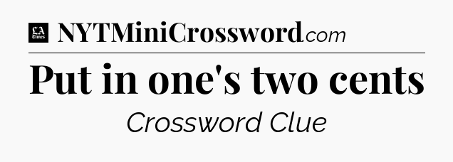 Put in one's two cents - LA Times Crossword