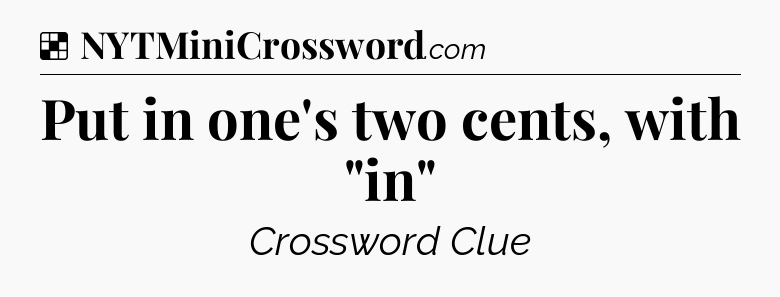 Solution: Put in one's two cents, with 