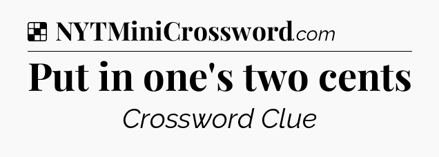 Solution: Put in one's two cents - NYT Crossword