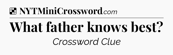 Solution: What father knows best - NYT Crossword