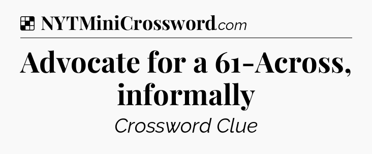 Solution: Advocate for a 61-Across, informally - NYT Crossword