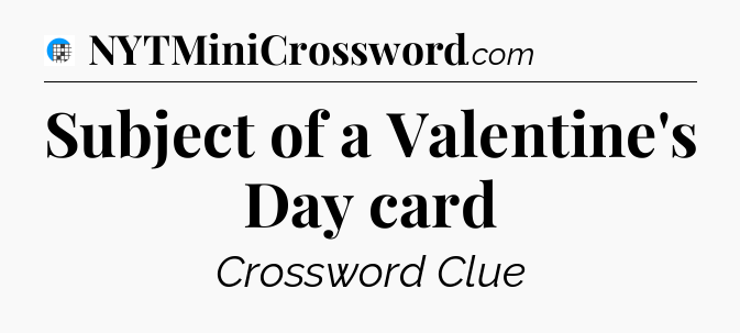 Subject of a Valentine's Day card Crossword Clue