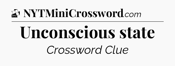 Unconscious state - Daily Themed Classic Crossword