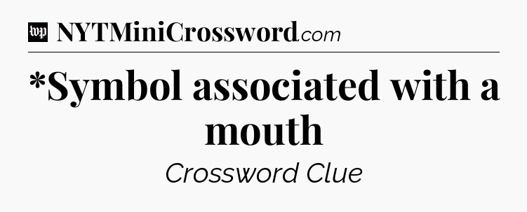 *Symbol associated with a mouth Crossword Clue