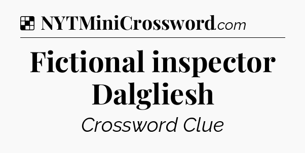 Solution: Fictional inspector Dalgliesh - NYT Crossword