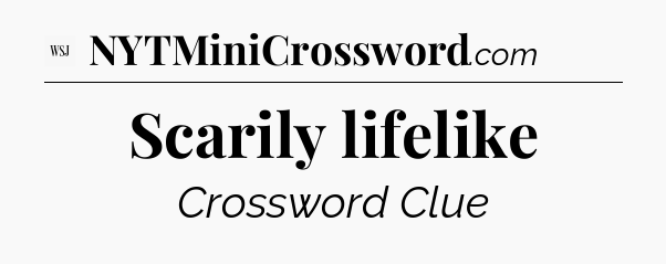 Scarily lifelike - WSJ Crossword