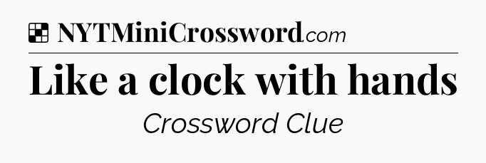 Solution: Like a clock with hands - NYT Crossword