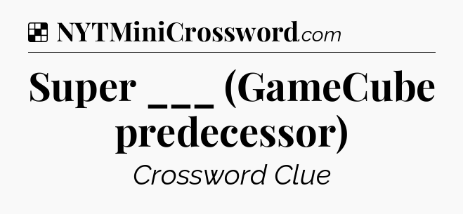 Solution: Super ___ (GameCube predecessor) - NYT Crossword