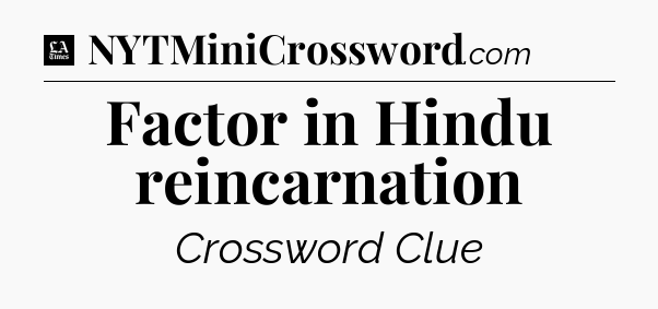 Factor in Hindu reincarnation - LA Times Crossword
