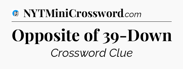 Opposite of 39-Down Crossword Clue