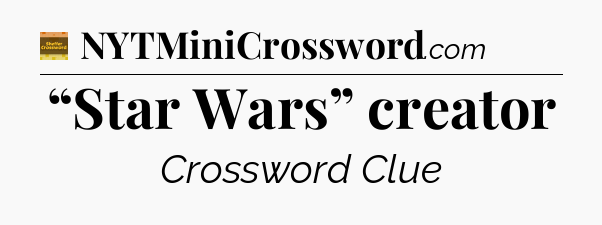 “Star Wars” creator - Eugene Sheffer Crossword