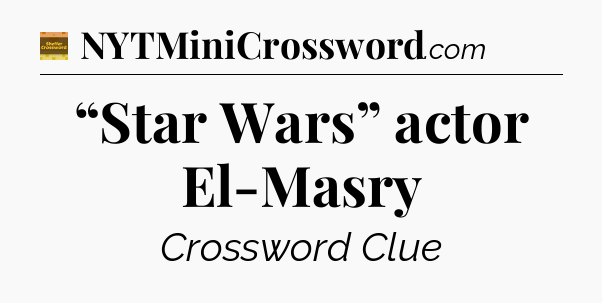 “Star Wars” actor El-Masry crossword clue Eugene Sheffer