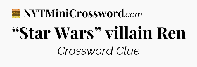 “Star Wars” villain Ren - Eugene Sheffer Crossword