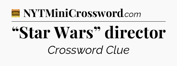 “Star Wars” director - Eugene Sheffer Crossword