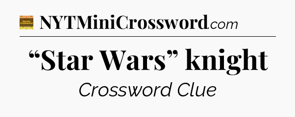 “Star Wars” knight - Eugene Sheffer Crossword