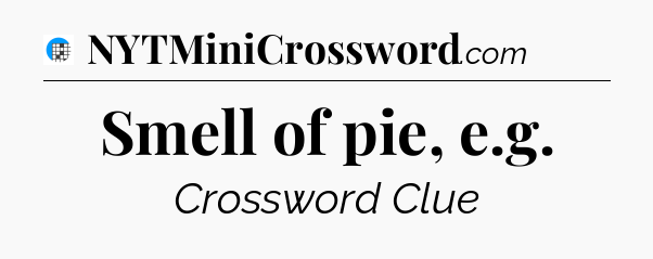 Smell of pie, e.g Crossword Clue