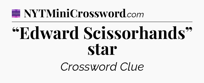 “Edward Scissorhands” star - Thomas Joseph Crossword