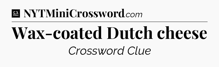Wax-coated Dutch cheese - LA Times Crossword